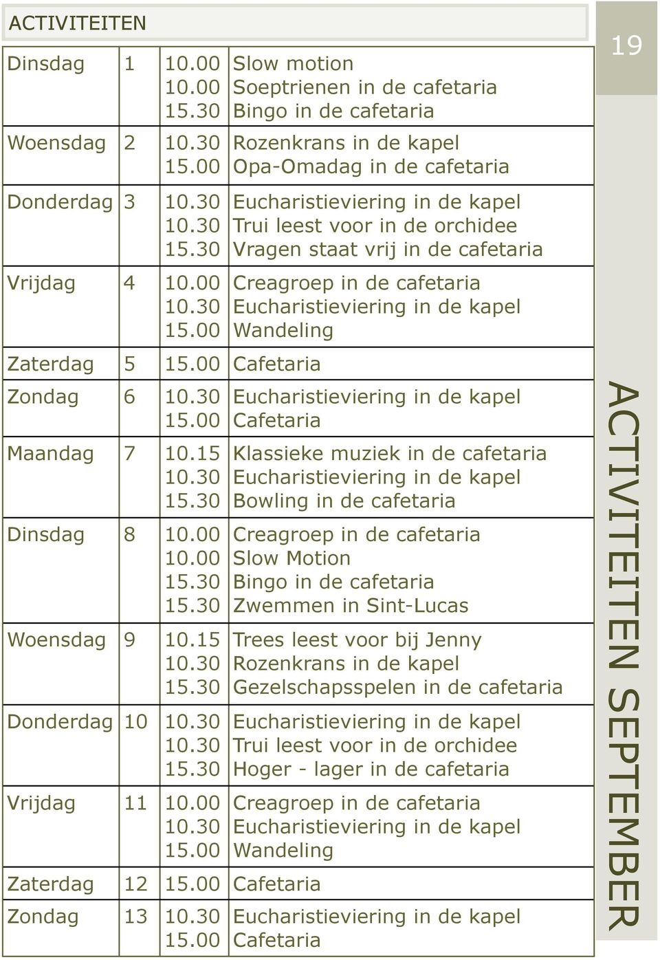 00 Zaterdag 12 15.00 Cafetaria Zondag 13 10.30 15.