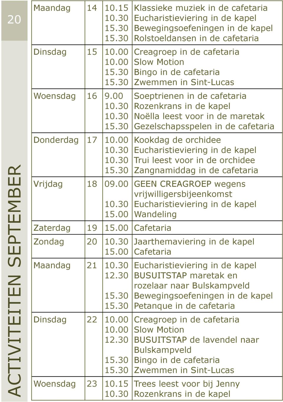 30 Klassieke muziek in de cafetaria Eucharistieviering in de kapel Bewegingsoefeningen in de kapel Rolstoeldansen in de cafetaria Creagroep in de cafetaria Slow Motion Bingo in de cafetaria Zwemmen