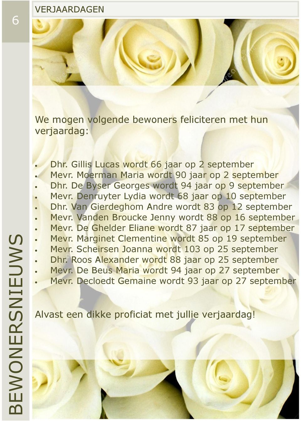 Van Gierdeghom Andre wordt 83 op 12 september Mevr. Vanden Broucke Jenny wordt 88 op 16 september Mevr. De Ghelder Eliane wordt 87 jaar op 17 september Mevr.