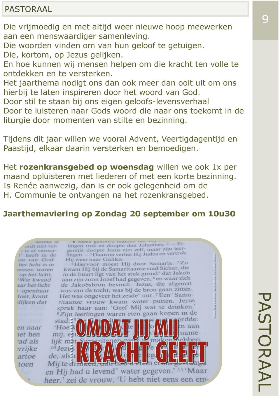 Door stil te staan bij ons eigen geloofs-levensverhaal Door te luisteren naar Gods woord die naar ons toekomt in de liturgie door momenten van stilte en bezinning.