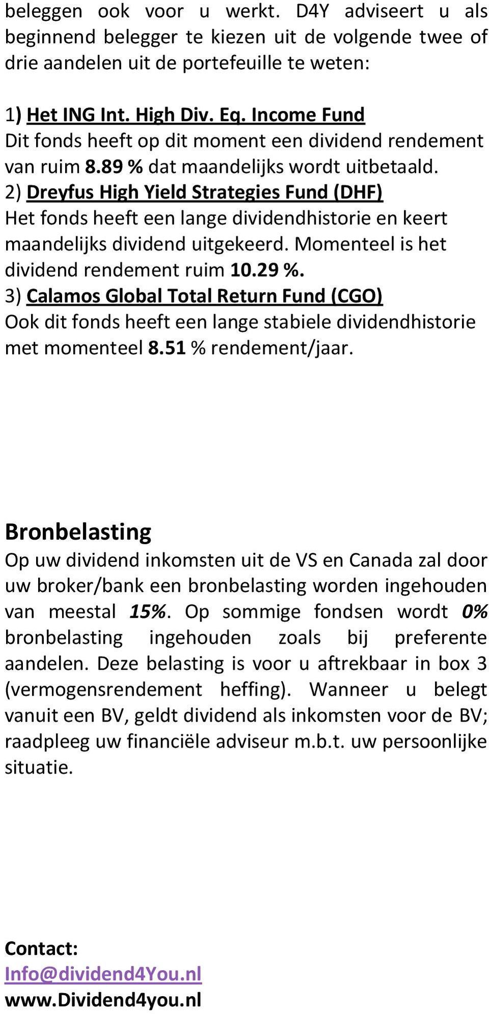 2) Dreyfus High Yield Strategies Fund (DHF) Het fonds heeft een lange dividendhistorie en keert maandelijks dividend uitgekeerd. Momenteel is het dividend rendement ruim 10.29 %.