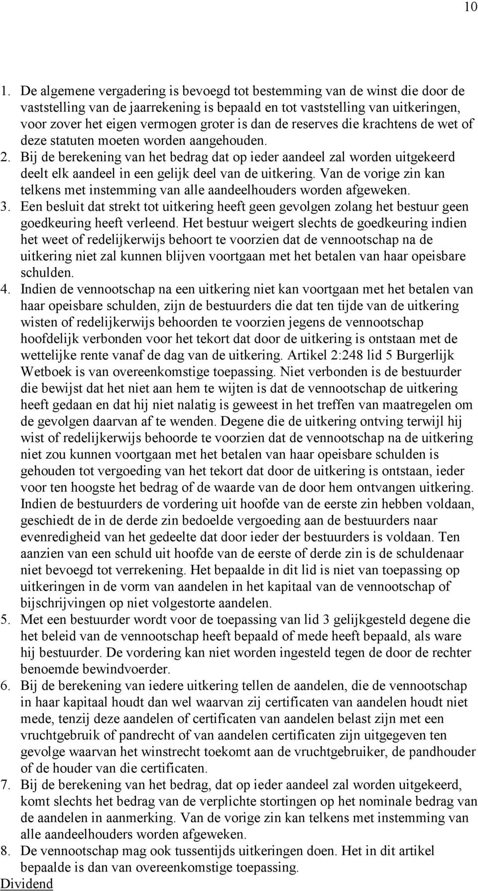 Bij de berekening van het bedrag dat op ieder aandeel zal worden uitgekeerd deelt elk aandeel in een gelijk deel van de uitkering.