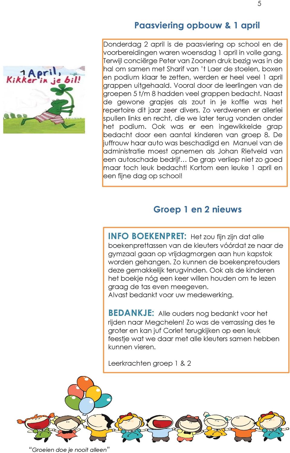 Vooral door de leerlingen van de groepen 5 t/m 8 hadden veel grappen bedacht. Naast de gewone grapjes als zout in je koffie was het repertoire dit jaar zeer divers.