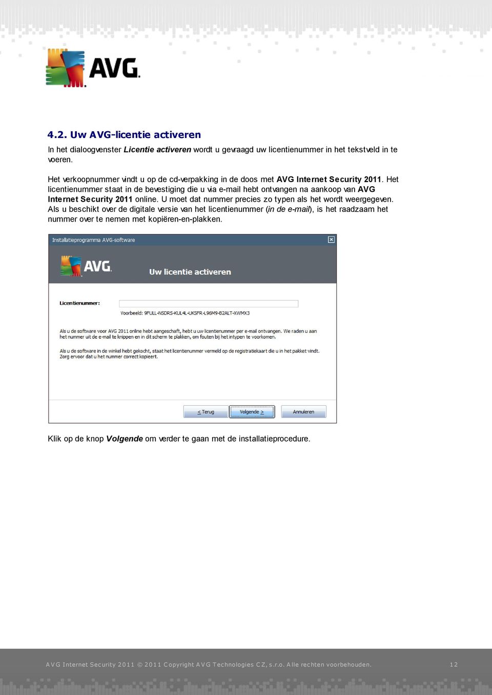 Het licentienummer staat in de bevestiging die u via e-mail hebt ontvangen na aankoop van AVG Internet Security 2011 online.