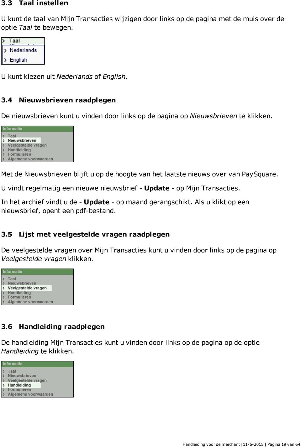 U vindt regelmatig een nieuwe nieuwsbrief - Update - op Mijn Transacties. In het archief vindt u de - Update - op maand gerangschikt. Als u klikt op een nieuwsbrief, opent een pdf-bestand. 3.