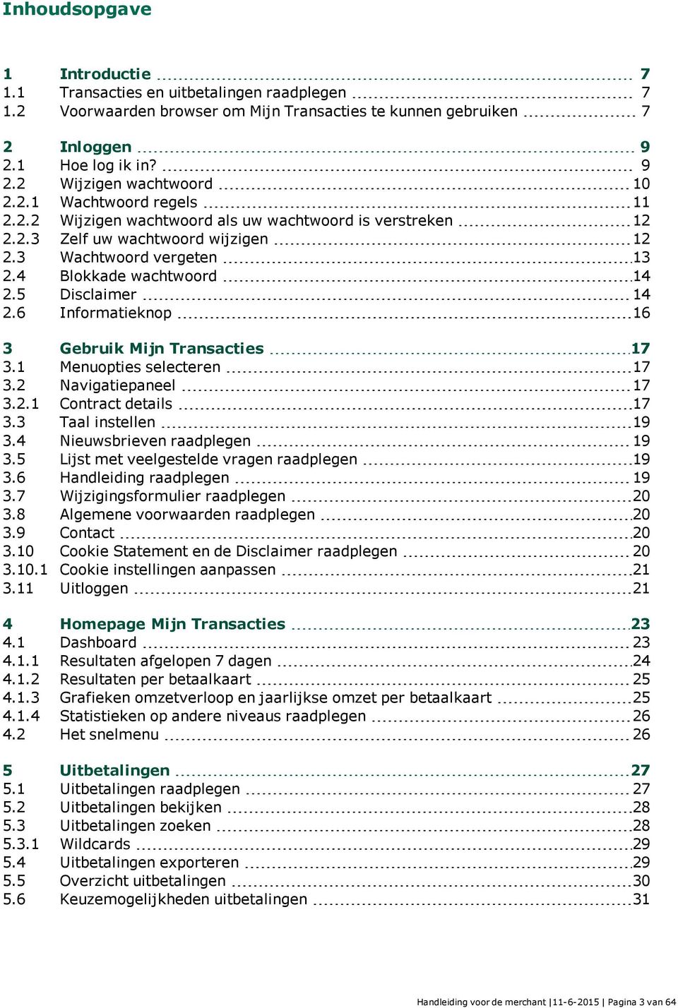 6 Informatieknop 16 3 Gebruik Mijn Transacties 17 3.1 Menuopties selecteren 17 3.2 Navigatiepaneel 17 3.2.1 Contract details 17 3.3 Taal instellen 19 3.4 Nieuwsbrieven raadplegen 19 3.