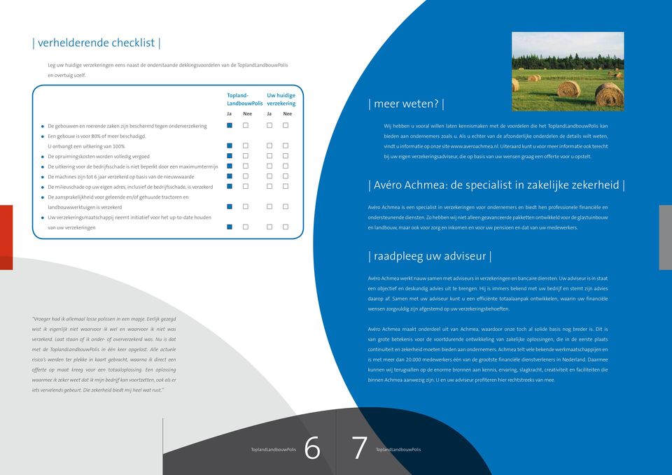 U ontvangt een uitkering van 100% De opruimingskosten worden volledig vergoed De uitkering voor de bedrijfsschade is niet beperkt door een maximumtermijn De machines zijn tot 6 jaar verzekerd op