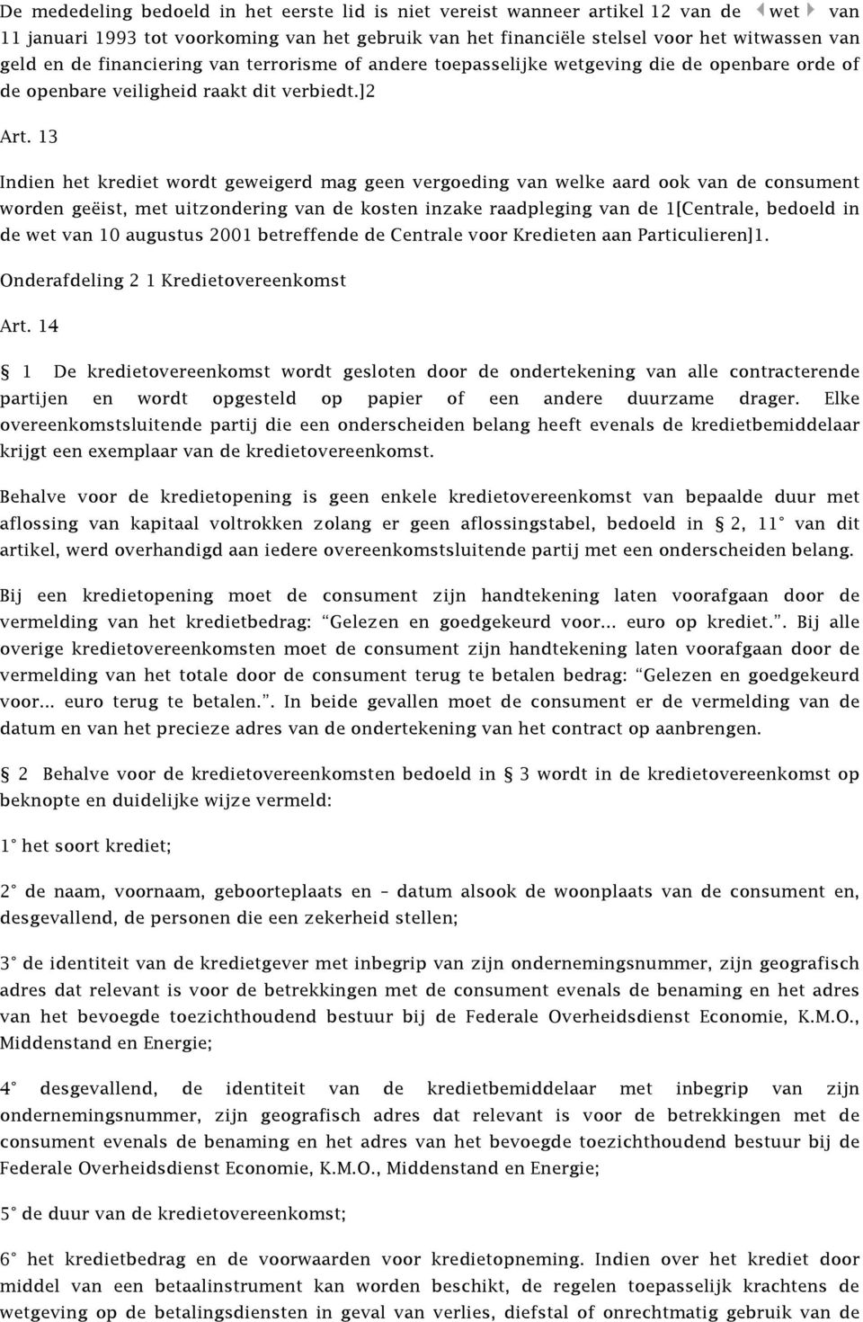 13 Indien het krediet wordt geweigerd mag geen vergoeding van welke aard ook van de consument worden geëist, met uitzondering van de kosten inzake raadpleging van de 1[Centrale, bedoeld in de wet van