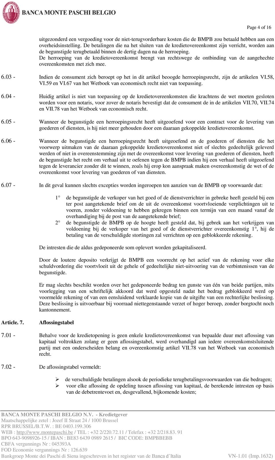 De herroeping van de kredietovereenkomst brengt van rechtswege de ontbinding van de aangehechte overeenkomsten met zich mee. 6.