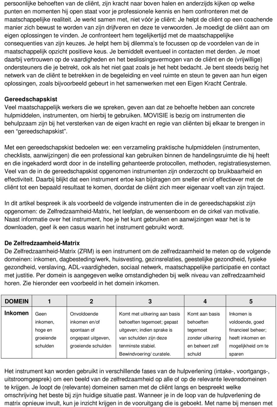 Je moedigt de cliënt aan om eigen oplossingen te vinden. Je confronteert hem tegelijkertijd met de maatschappelijke consequenties van zijn keuzes.