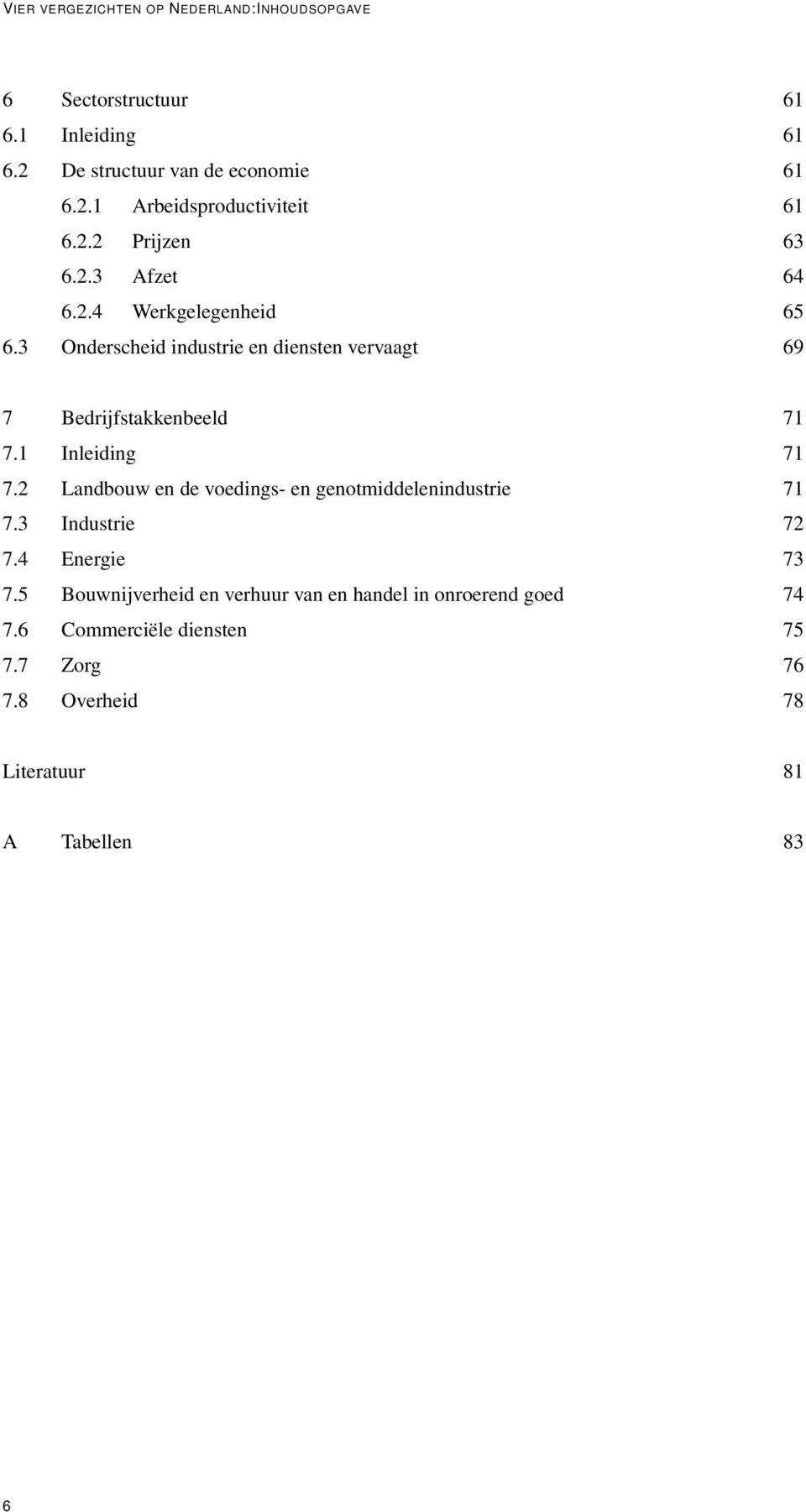 1 Inleiding 71 7.2 Landbouw en de voedings- en genotmiddelenindustrie 71 7.3 Industrie 72 7.4 Energie 73 7.