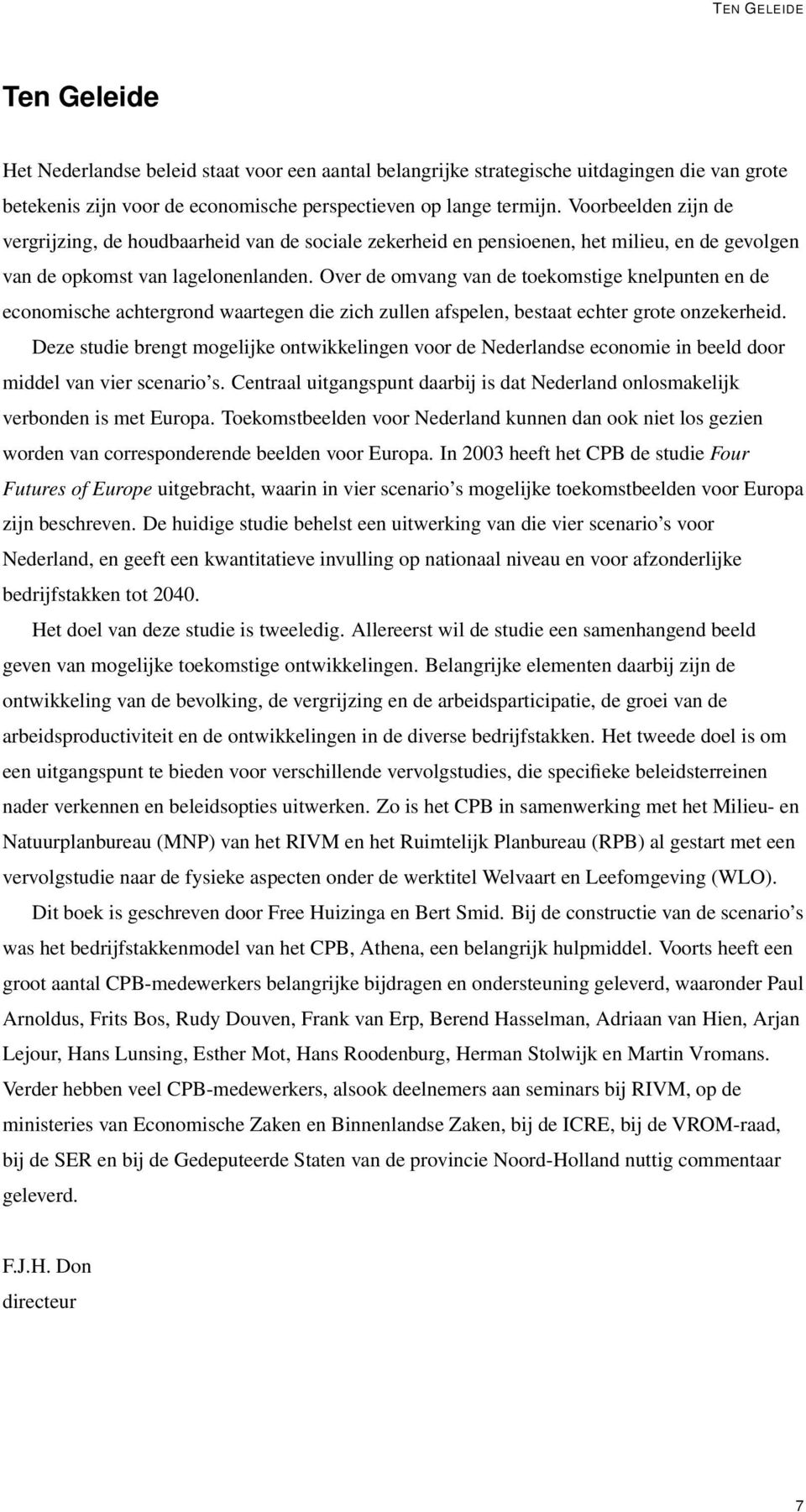 Over de omvang van de toekomstige knelpunten en de economische achtergrond waartegen die zich zullen afspelen, bestaat echter grote onzekerheid.