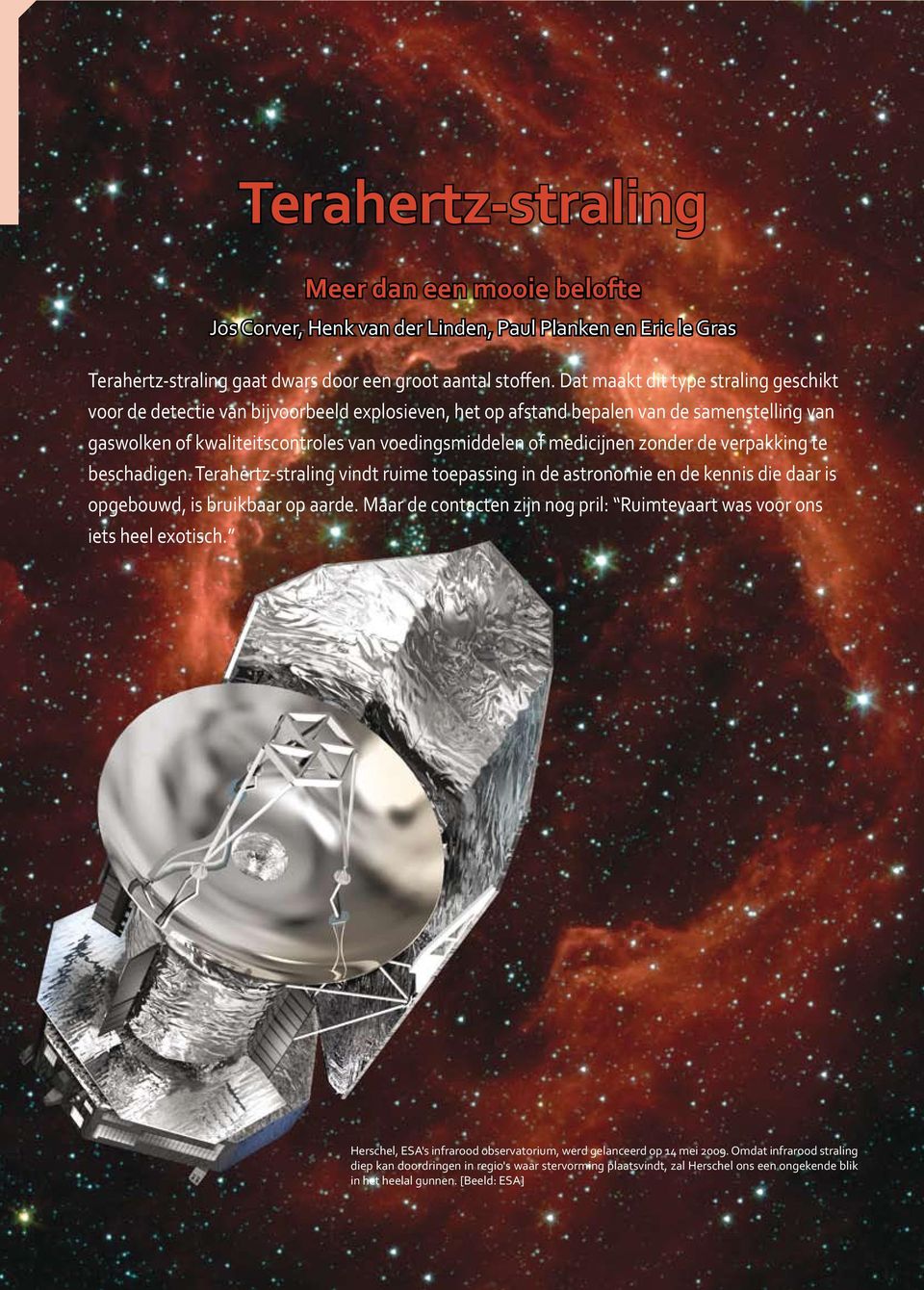 zonder de verpakking te beschadigen. Terahertz-straling vindt ruime toepassing in de astronomie en de kennis die daar is opgebouwd, is bruikbaar op aarde.