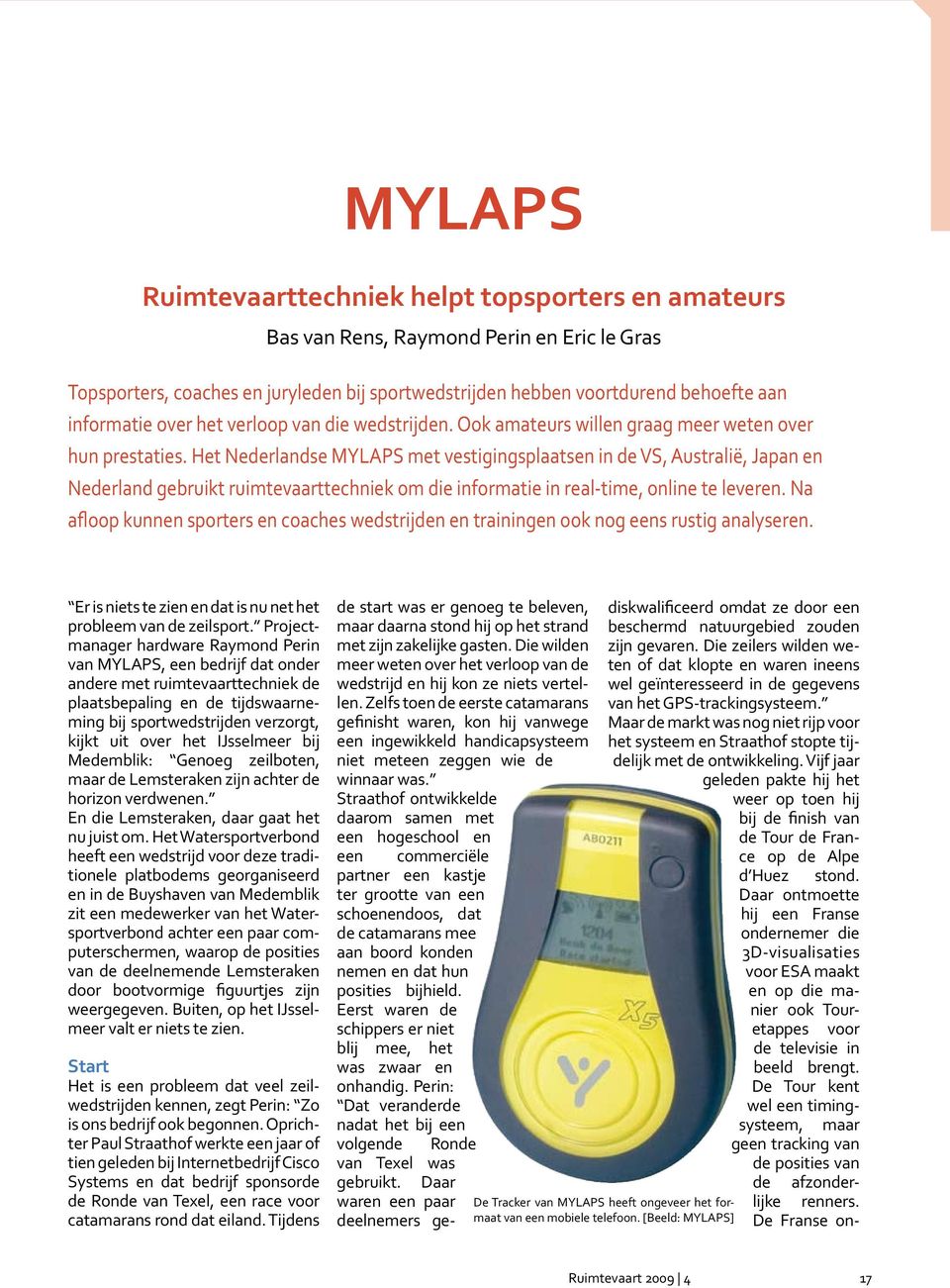 Het Nederlandse MYLAPS met vestigingsplaatsen in de VS, Australië, Japan en Nederland gebruikt ruimtevaarttechniek om die informatie in real-time, online te leveren.