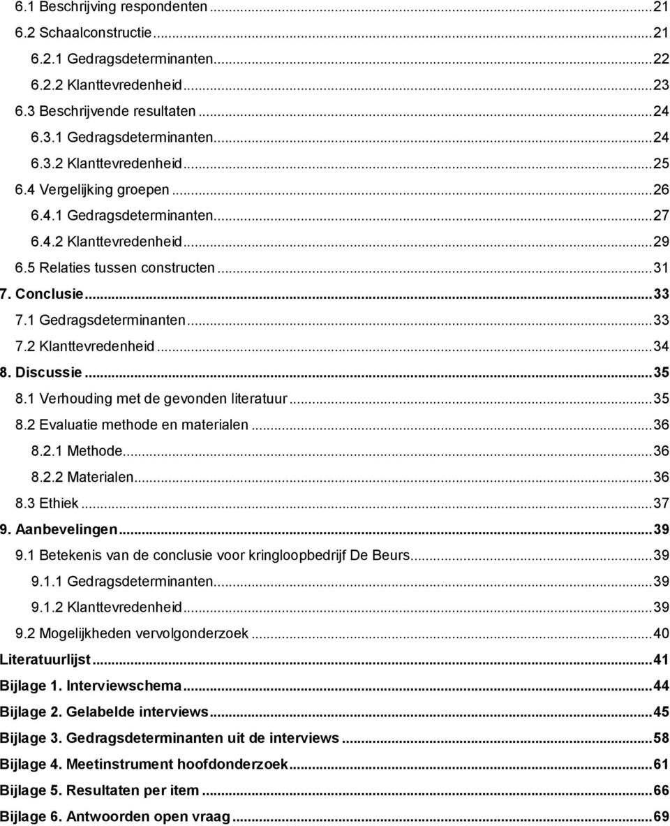 Discussie... 35 8.1 Verhouding met de gevonden literatuur... 35 8.2 Evaluatie methode en materialen... 36 8.2.1 Methode... 36 8.2.2 Materialen... 36 8.3 Ethiek... 37 9. Aanbevelingen... 39 9.