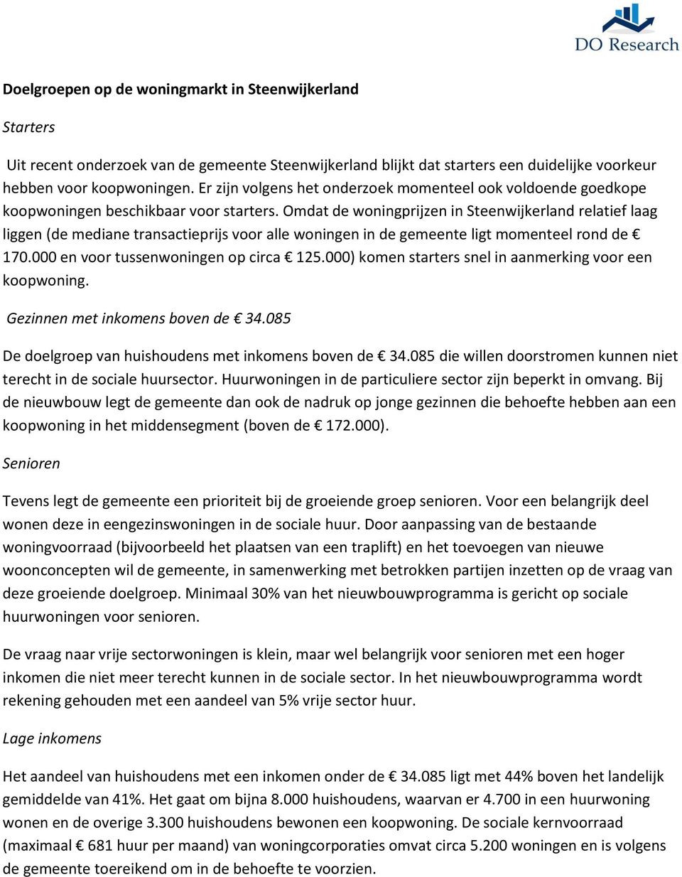 Omdat de woningprijzen in Steenwijkerland relatief laag liggen (de mediane transactieprijs voor alle woningen in de gemeente ligt momenteel rond de 170.000 en voor tussenwoningen op circa 125.
