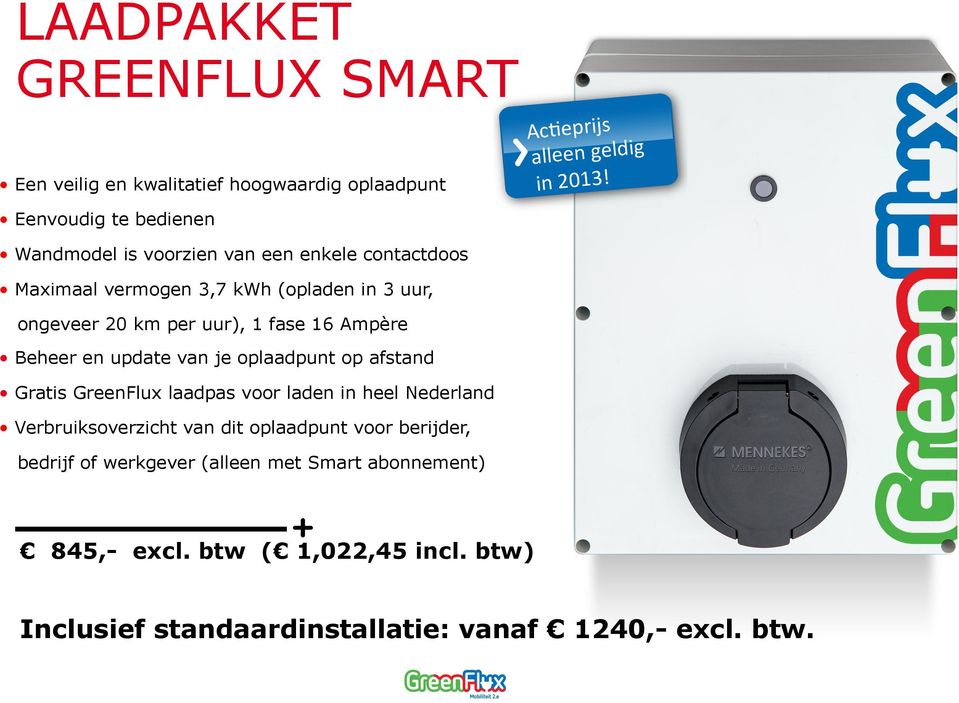 1 fase 16 Ampère Beheer en update van je oplaadpunt op afstand Gratis GreenFlux laadpas voor laden in heel Nederland Verbruiksoverzicht van