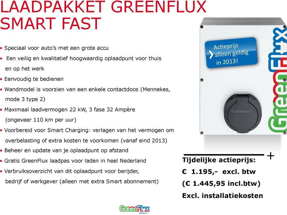 Charging: verlagen van het vermogen om overbelasting of extra kosten te voorkomen (vanaf eind 2013) Beheer en update van je oplaadpunt op afstand Gratis GreenFlux laadpas voor laden in heel