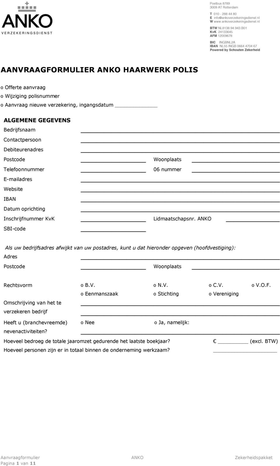 ANKO SBI-code Als uw bedrijfsadres afwijkt van uw postadres, kunt u dat hieronder opgeven (hoofdvestiging): Adres Postcode Woonplaats Rechtsvorm ᴏ B.V. ᴏ N.V. ᴏ C.V. ᴏ V.O.F.