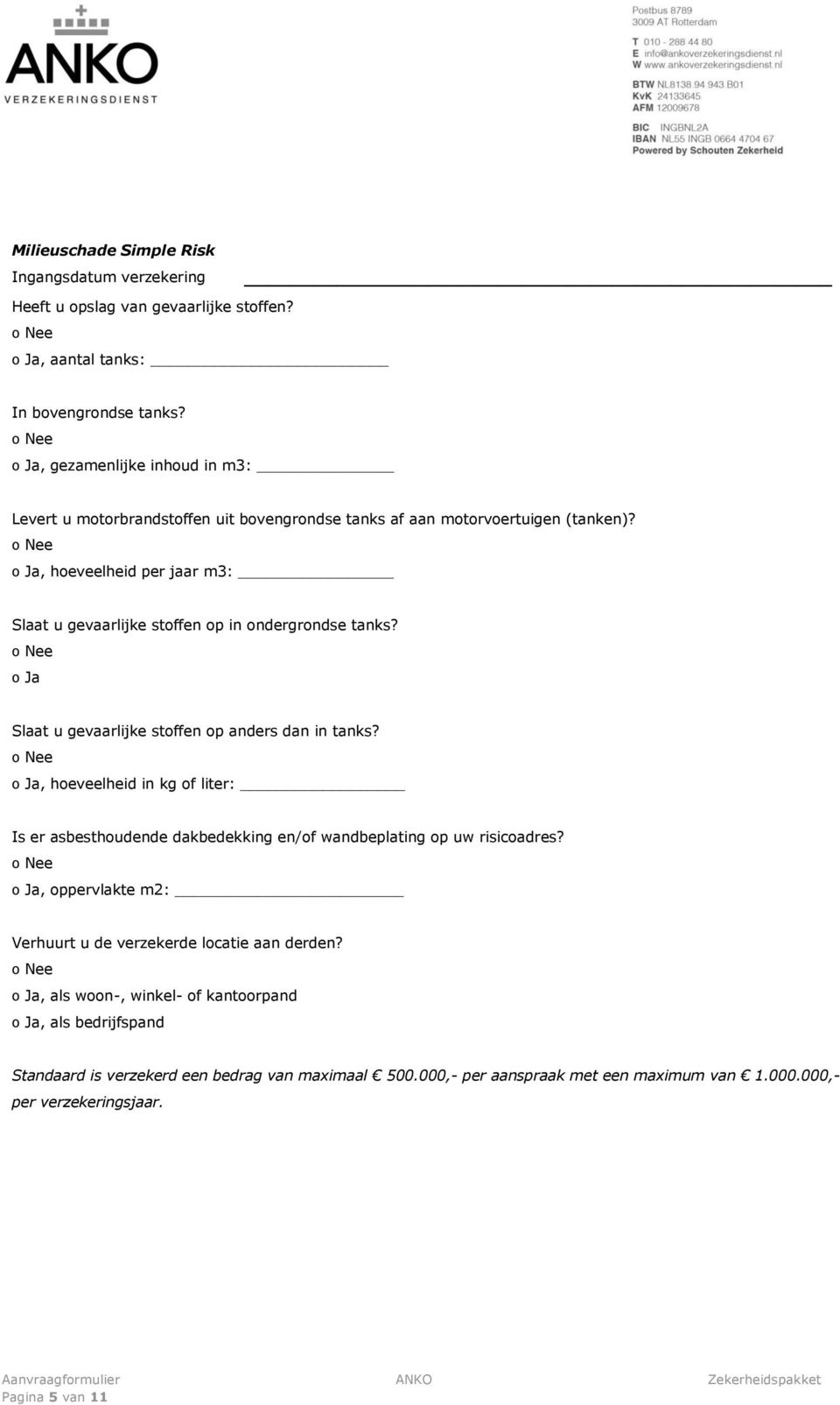 ᴏ Ja, hoeveelheid per jaar m3: Slaat u gevaarlijke stoffen op in ondergrondse tanks? ᴏ Ja Slaat u gevaarlijke stoffen op anders dan in tanks?