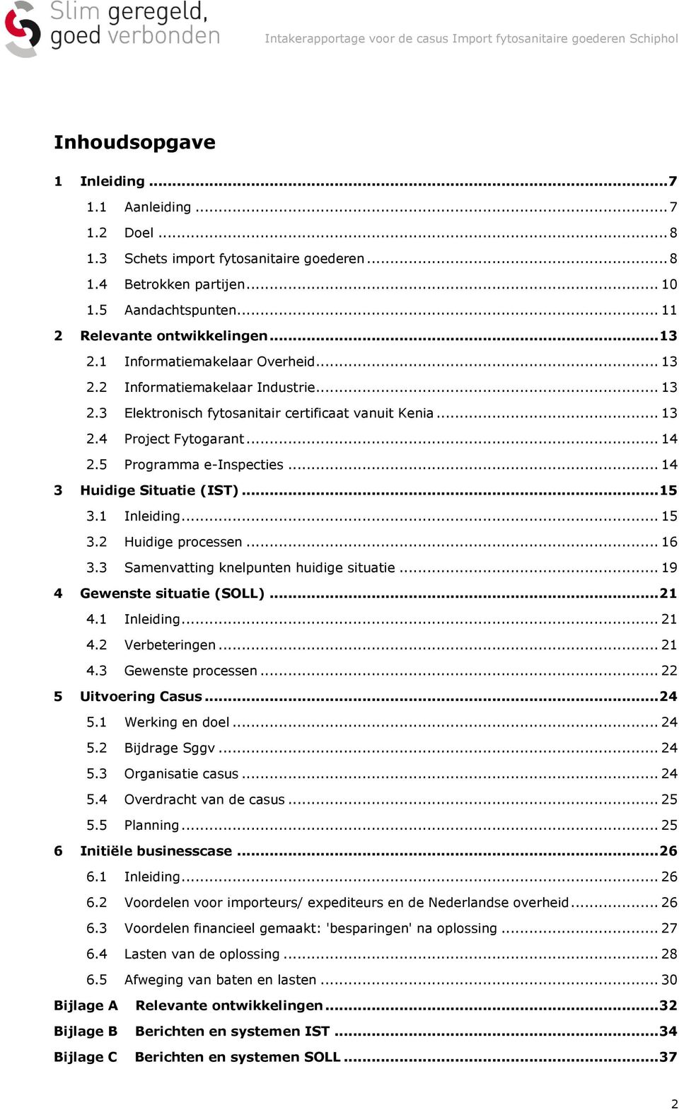 .. 14 3 Huidige Situatie (IST)... 15 3.1 Inleiding... 15 3.2 Huidige processen... 16 3.3 Samenvatting knelpunten huidige situatie... 19 4 Gewenste situatie (SOLL)... 21 4.1 Inleiding... 21 4.2 Verbeteringen.