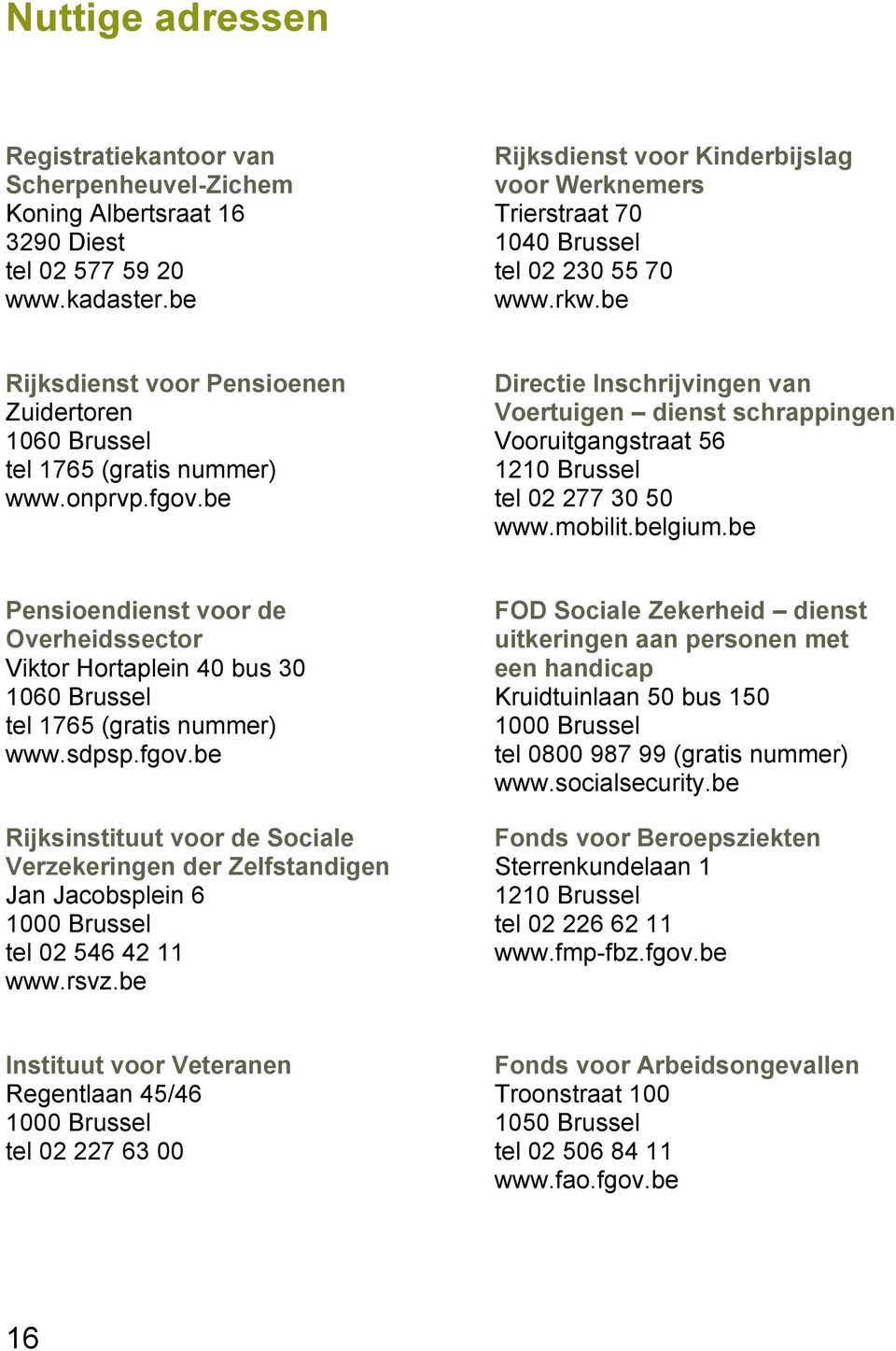 be Directie Inschrijvingen van Voertuigen dienst schrappingen Vooruitgangstraat 56 1210 Brussel tel 02 277 30 50 www.mobilit.belgium.