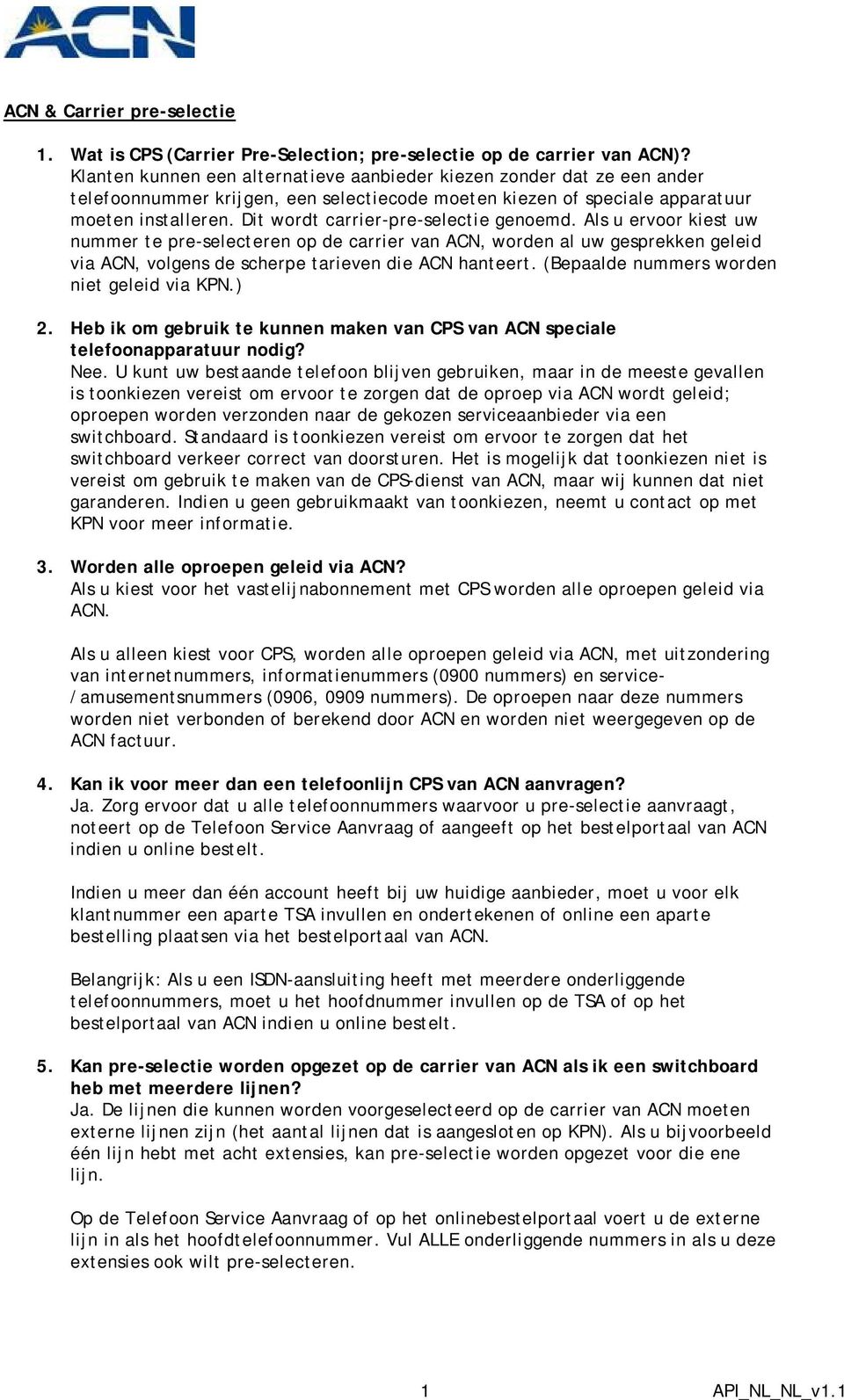 Dit wordt carrier-pre-selectie genoemd. Als u ervoor kiest uw nummer te pre-selecteren op de carrier van ACN, worden al uw gesprekken geleid via ACN, volgens de scherpe tarieven die ACN hanteert.