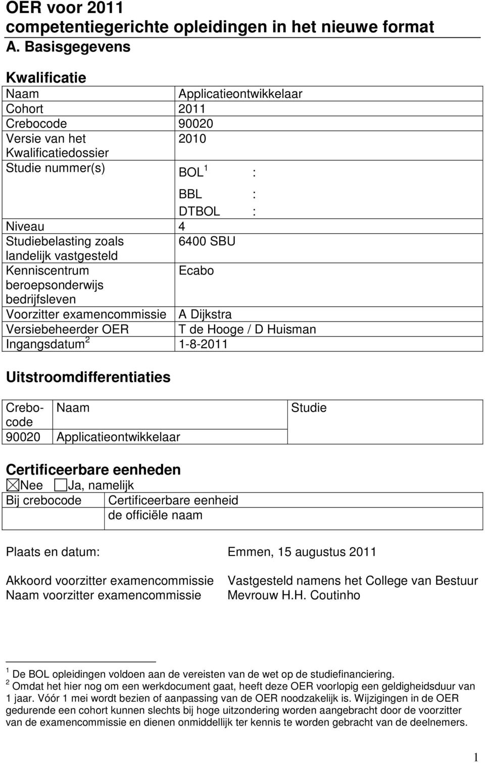 SBU landelijk vastgesteld Kenniscentrum Ecabo beroepsonderwijs bedrijfsleven Voorzitter examencommissie A Dijkstra Versiebeheerder OER T de Hooge / D Huisman Ingangsdatum 2 1-8-2011