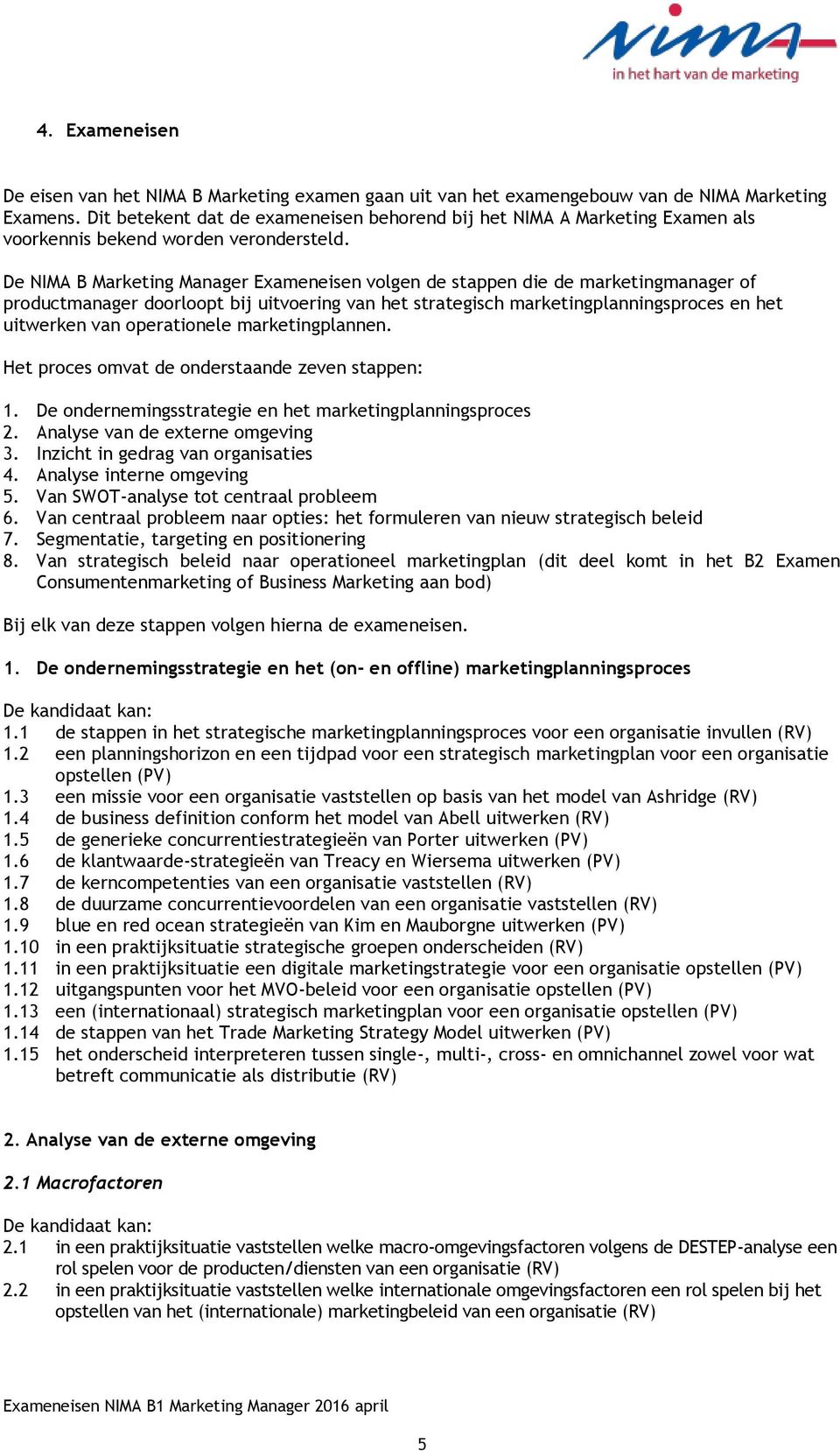 De NIMA B Marketing Manager Exameneisen volgen de stappen die de marketingmanager of productmanager doorloopt bij uitvoering van het strategisch marketingplanningsproces en het uitwerken van