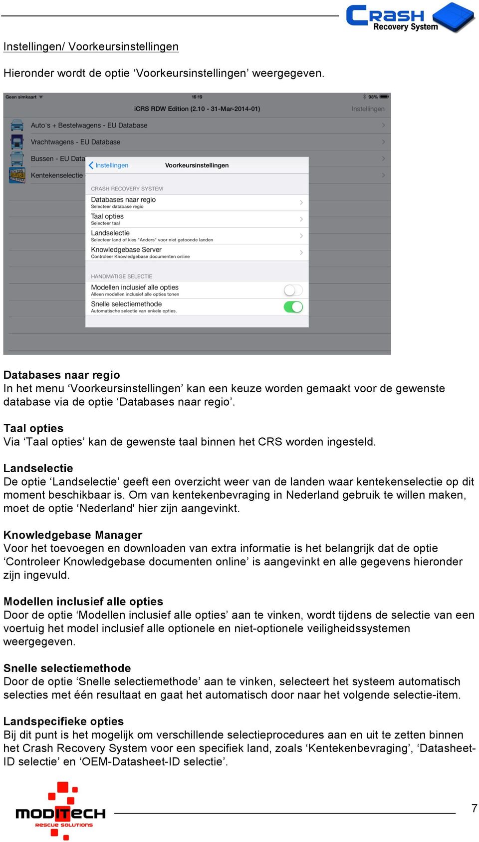 Taal opties Via Taal opties kan de gewenste taal binnen het CRS worden ingesteld.