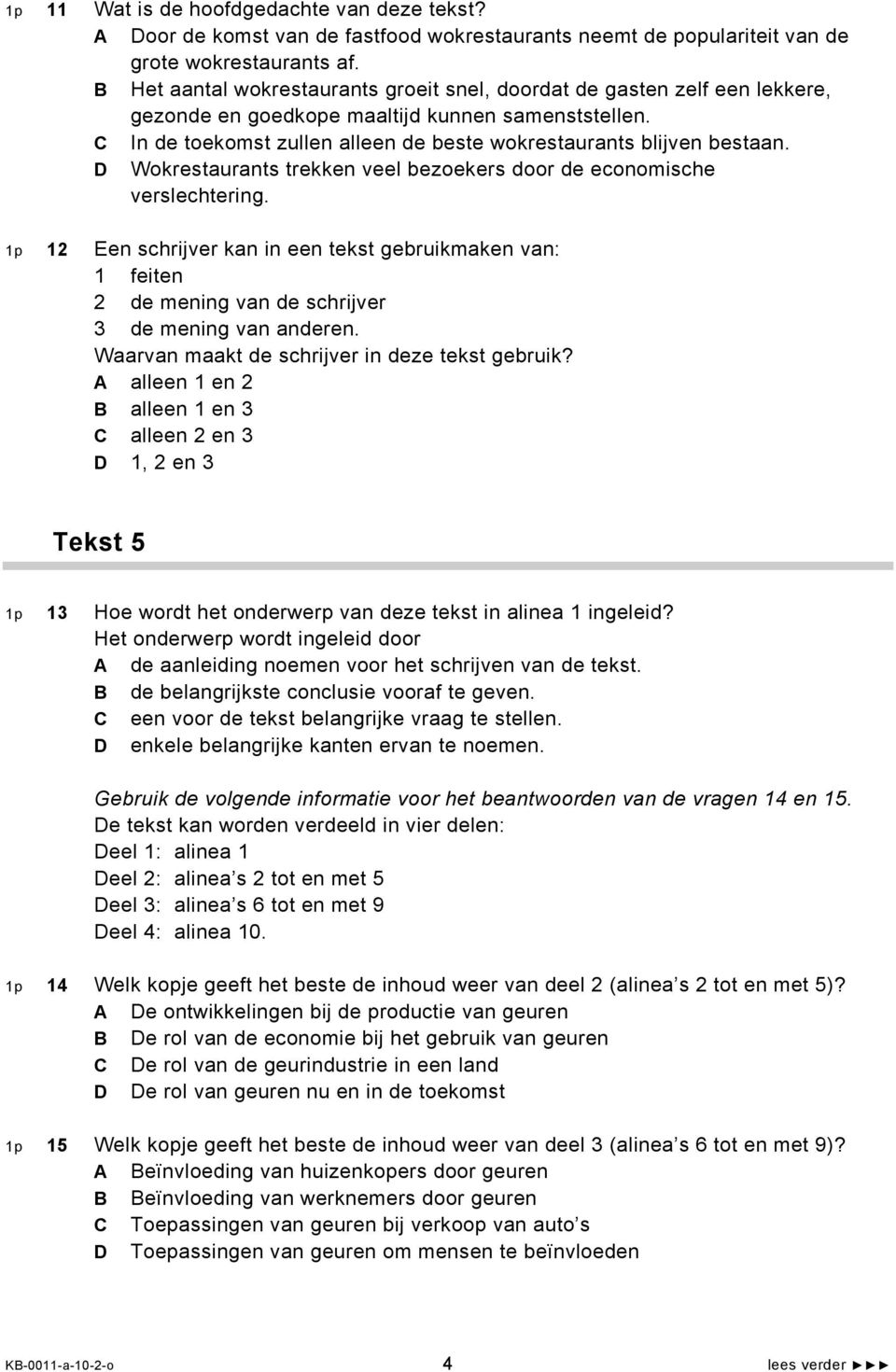 D Wokrestaurants trekken veel bezoekers door de economische verslechtering. 1p 12 Een schrijver kan in een tekst gebruikmaken van: 1 feiten 2 de mening van de schrijver 3 de mening van anderen.