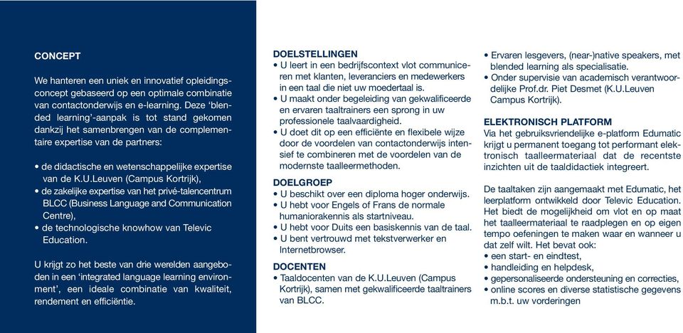 Leuven (Campus Kortrijk), de zakelijke expertise van het privé-talencentrum BLCC (Business Language and Communication Centre), de technologische knowhow van Televic Education.