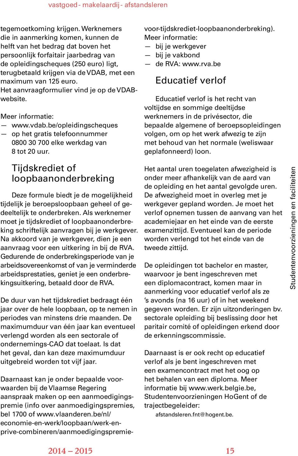 maximum van 125 euro. Het aanvraagformulier vind je op de VDABwebsite. Meer informatie: www.vdab.be/opleidingscheques op het gratis telefoonnummer 0800 30 700 elke werkdag van 8 tot 20 uur.