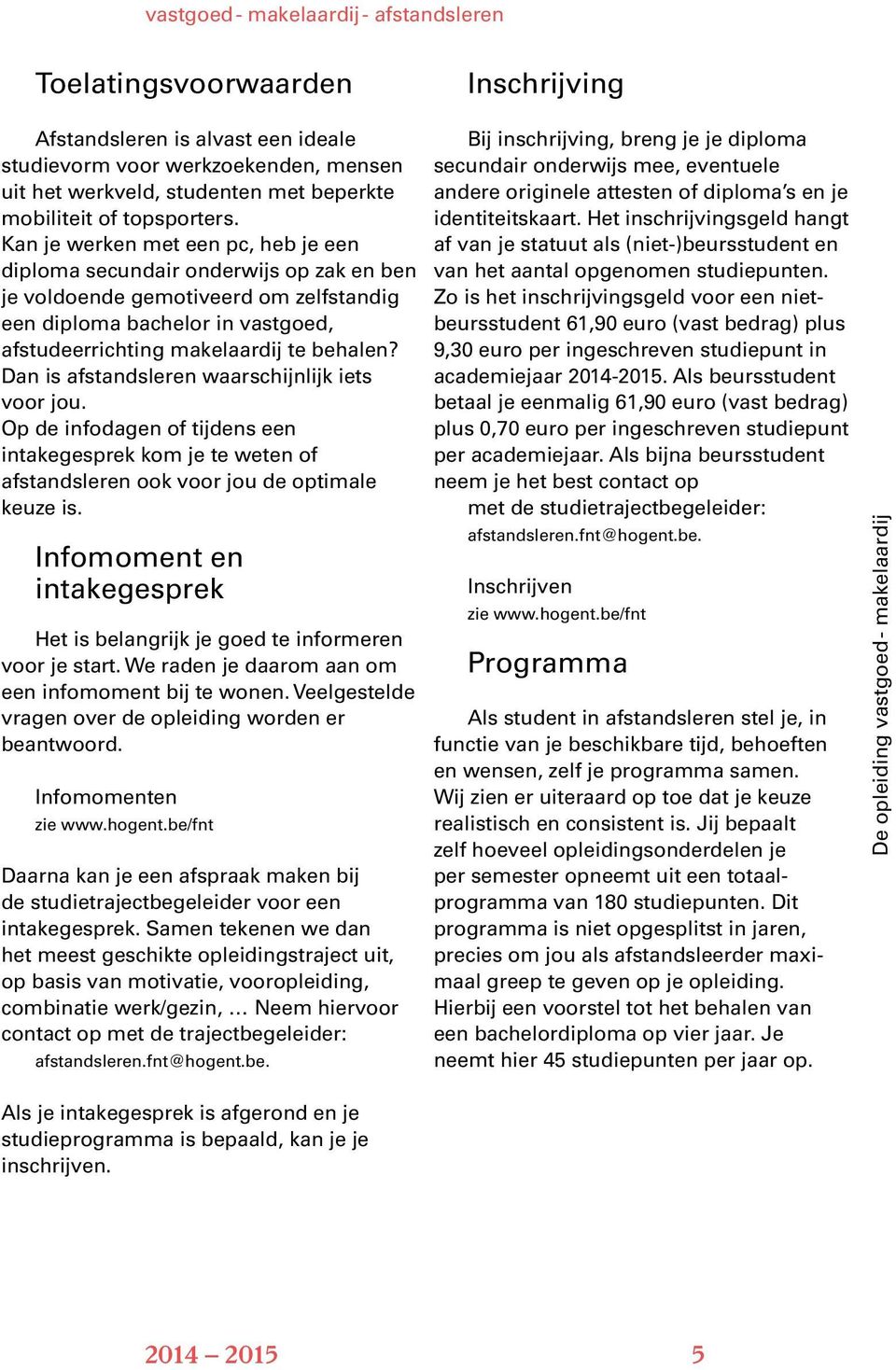 Kan je werken met een pc, heb je een diploma secundair onderwijs op zak en ben je voldoende gemotiveerd om zelfstandig een diploma bachelor in vastgoed, afstudeerrichting makelaardij te behalen?