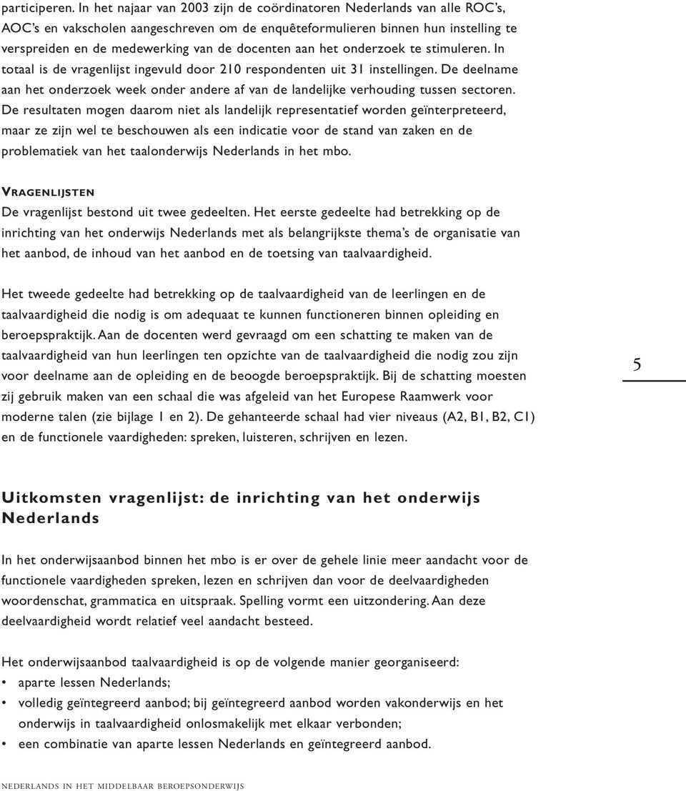 docenten aan het onderzoek te stimuleren. In totaal is de vragenlijst ingevuld door 210 respondenten uit 31 instellingen.