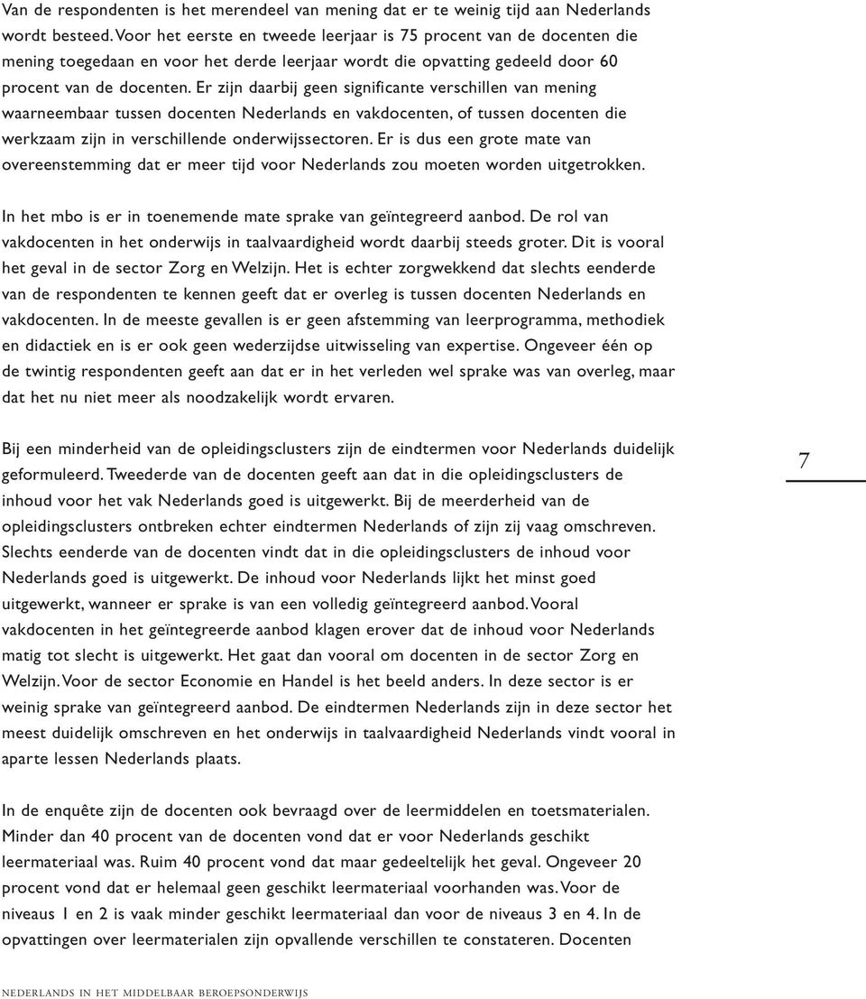 Er zijn daarbij geen significante verschillen van mening waarneembaar tussen docenten Nederlands en vakdocenten, of tussen docenten die werkzaam zijn in verschillende onderwijssectoren.