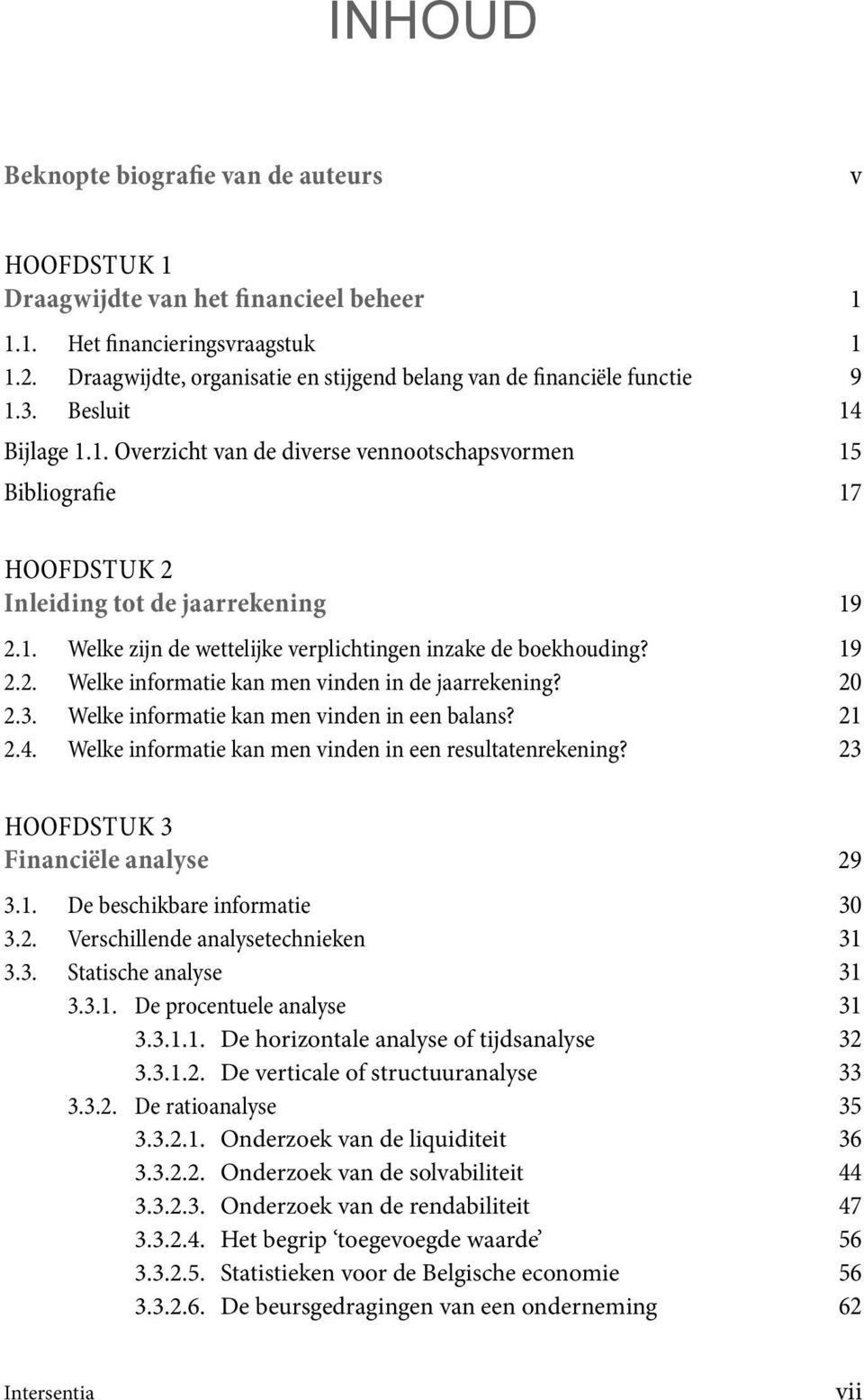 1. Welke zijn de wettelijke verplichtingen inzake de boekhouding? 19 2.2. Welke informatie kan men vinden in de jaarrekening? 20 2.3. Welke informatie kan men vinden in een balans? 21 2.4.