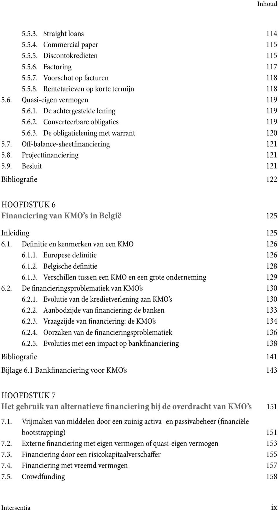 1. Definitie en kenmerken van een KMO 126 6.1.1. Europese definitie 126 6.1.2. Belgische definitie 128 6.1.3. Verschillen tussen een KMO en een grote onderneming 129 6.2. De financieringsproblematiek van KMO s 130 6.