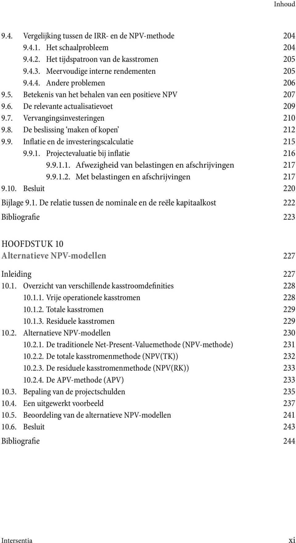 9.1. Projectevaluatie bij inflatie 216 9.9.1.1. Afwezigheid van belastingen en afschrijvingen 217 9.9.1.2. Met belastingen en afschrijvingen 217 9.10. Besluit 220 Bijlage 9.1. De relatie tussen de nominale en de reële kapitaalkost 222 Bibliografie 223 HOOFDSTUK 10 Alternatieve NPV-modellen 227 Inleiding 227 10.