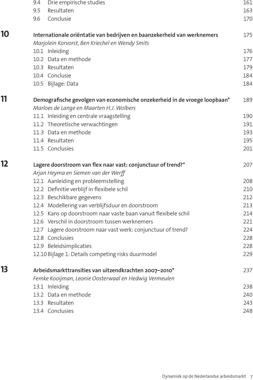 5 Bijlage: Data 184 11 Demografische gevolgen van economische onzekerheid in de vroege loopbaan* 189 Marloes de Lange en Maarten H.J. Wolbers 11.1 Inleiding en centrale vraagstelling 190 11.