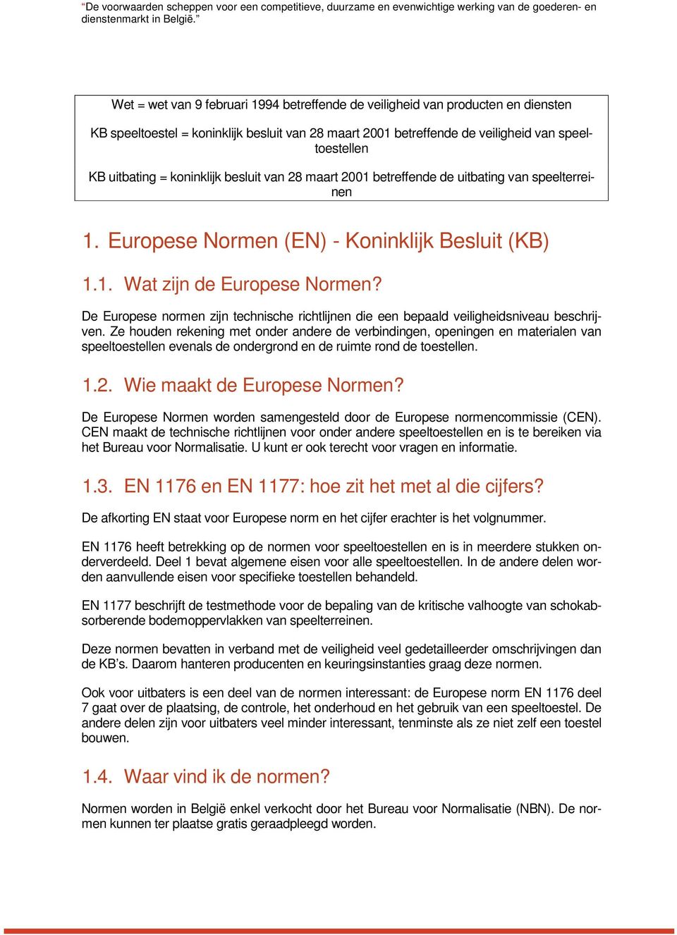 koninklijk besluit van 28 maart 2001 betreffende de uitbating van speelterreinen 1. Europese Normen (EN) - Koninklijk Besluit (KB) 1.1. Wat zijn de Europese Normen?