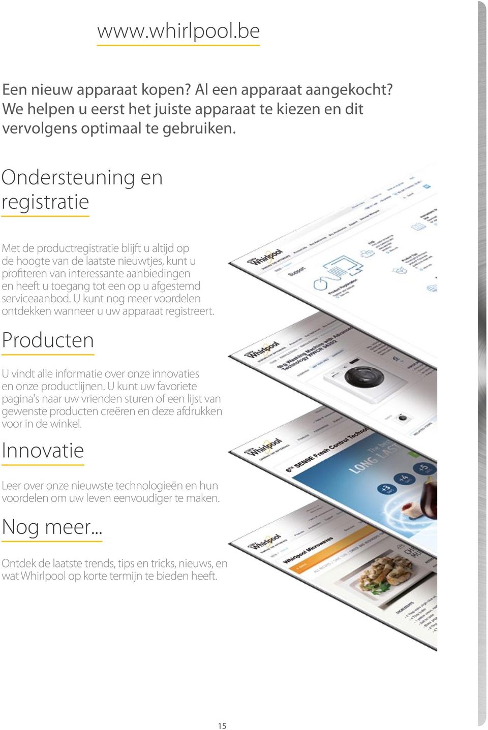 serviceaanbod. U kunt nog meer voordelen ontdekken wanneer u uw apparaat registreert. Producten U vindt alle informatie over onze innovaties en onze productlijnen.