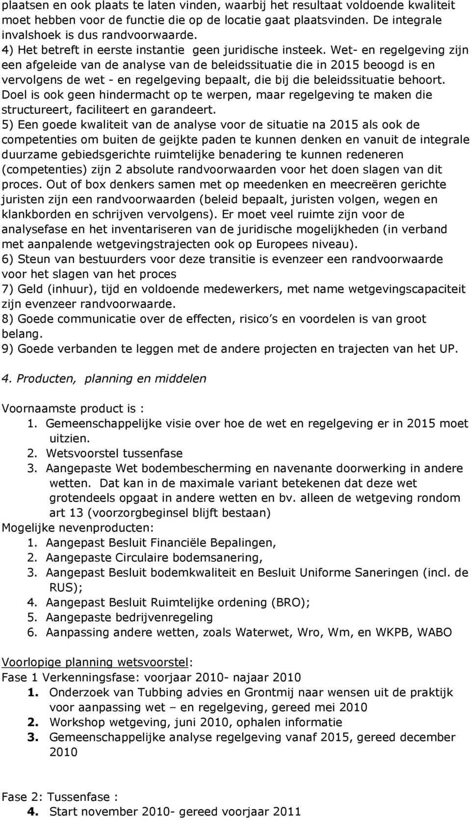 Wet- en regelgeving zijn een afgeleide van de analyse van de beleidssituatie die in 2015 beoogd is en vervolgens de wet - en regelgeving bepaalt, die bij die beleidssituatie behoort.