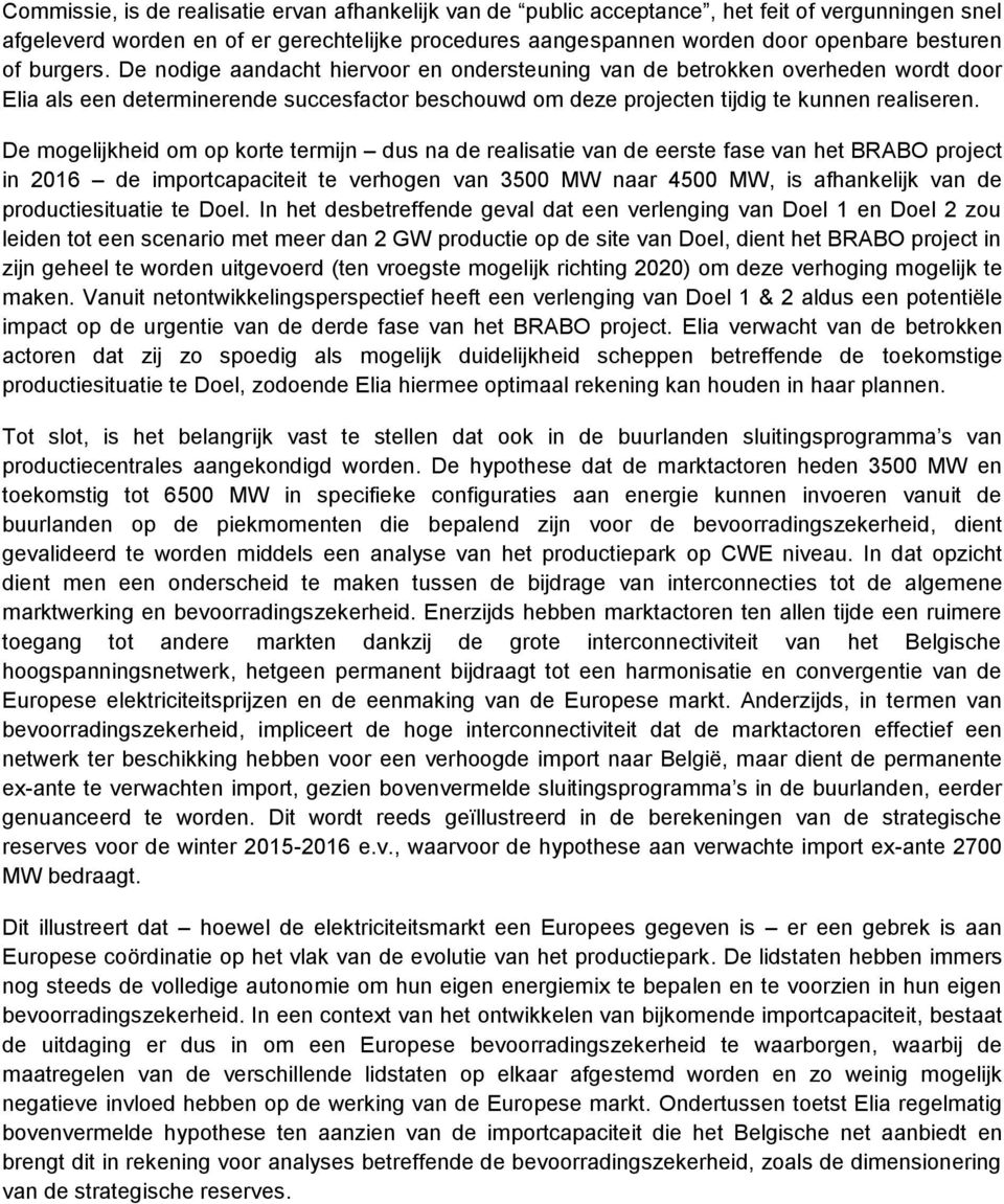 De mogelijkheid om op korte termijn dus na de realisatie van de eerste fase van het BRABO project in 2016 de importcapaciteit te verhogen van 3500 MW naar 4500 MW, is afhankelijk van de