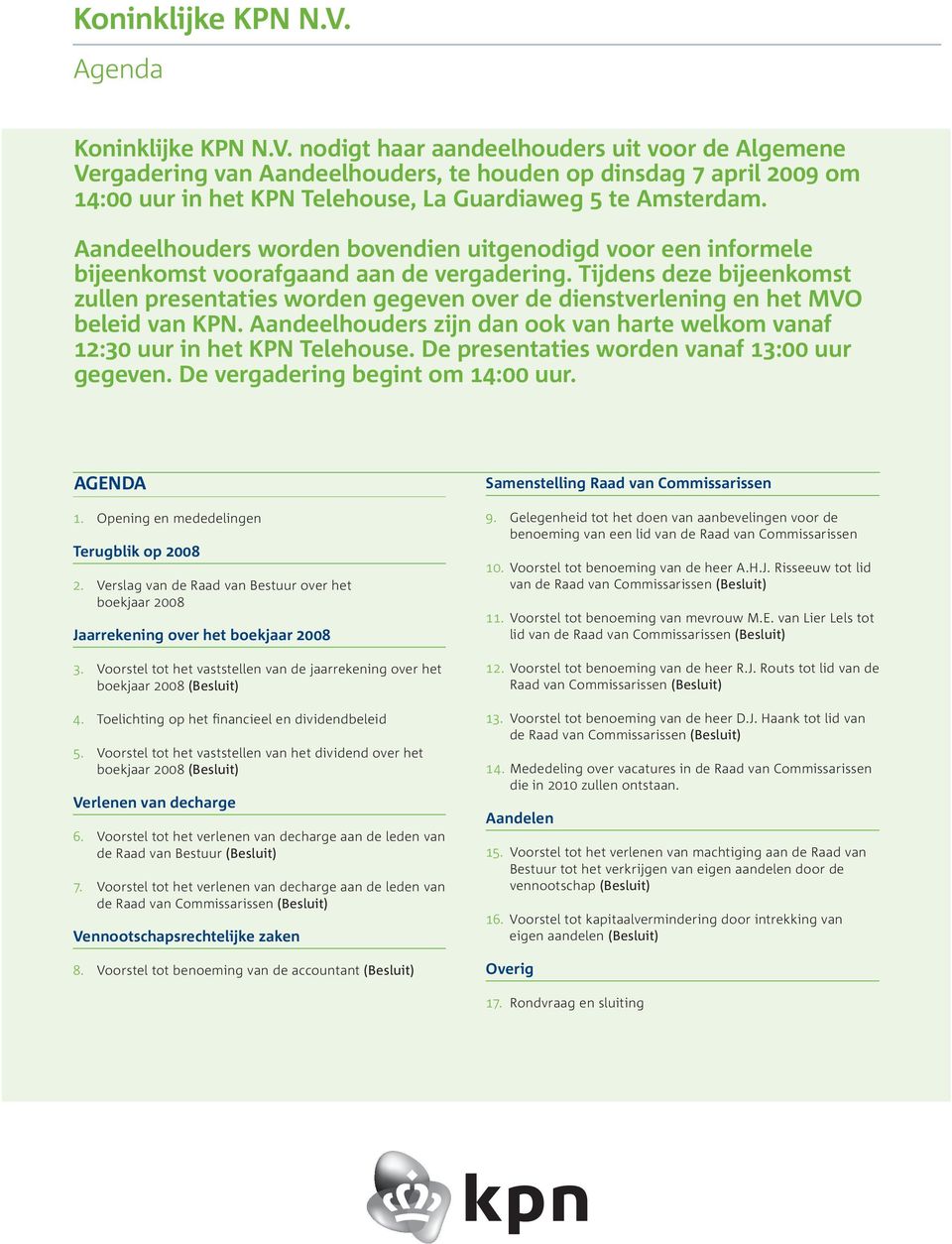 Tijdens deze bijeenkomst zullen presentaties worden gegeven over de dienstverlening en het MVO beleid van KPN. Aandeelhouders zijn dan ook van harte welkom vanaf 12:30 uur in het KPN Telehouse.