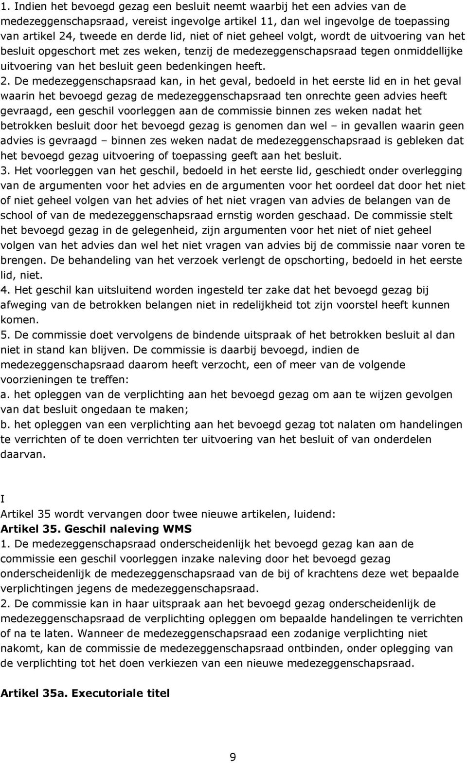 De medezeggenschapsraad kan, in het geval, bedoeld in het eerste lid en in het geval waarin het bevoegd gezag de medezeggenschapsraad ten onrechte geen advies heeft gevraagd, een geschil voorleggen