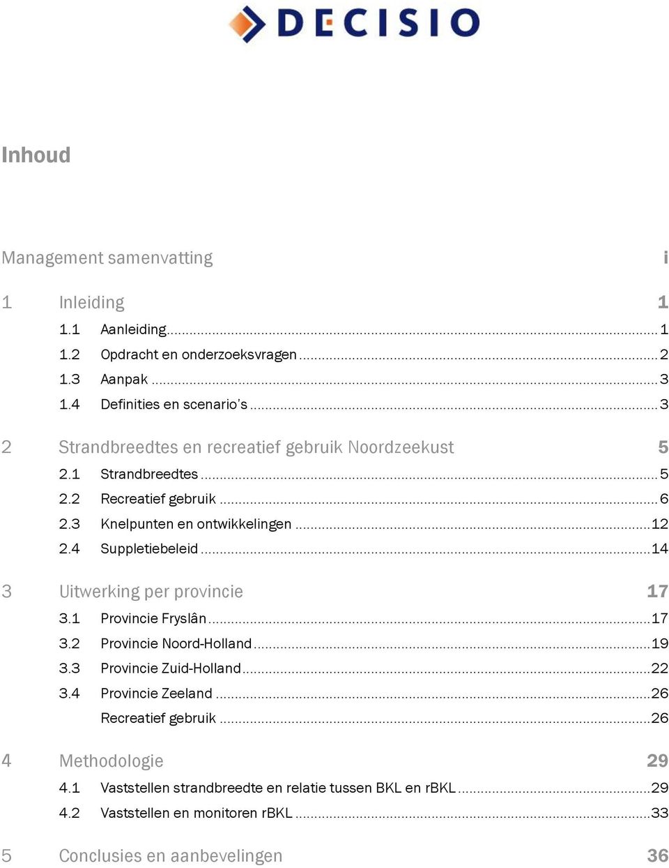 4 Suppletiebeleid... 14 3 Uitwerking per provincie 17 3.1 Provincie Fryslân... 17 3.2 Provincie Noord-Holland... 19 3.3 Provincie Zuid-Holland... 22 3.