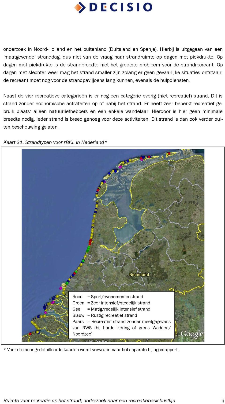 Op dagen met slechter weer mag het strand smaller zijn zolang er geen gevaarlijke situaties ontstaan: de recreant moet nog voor de strandpaviljoens lang kunnen, evenals de hulpdiensten.