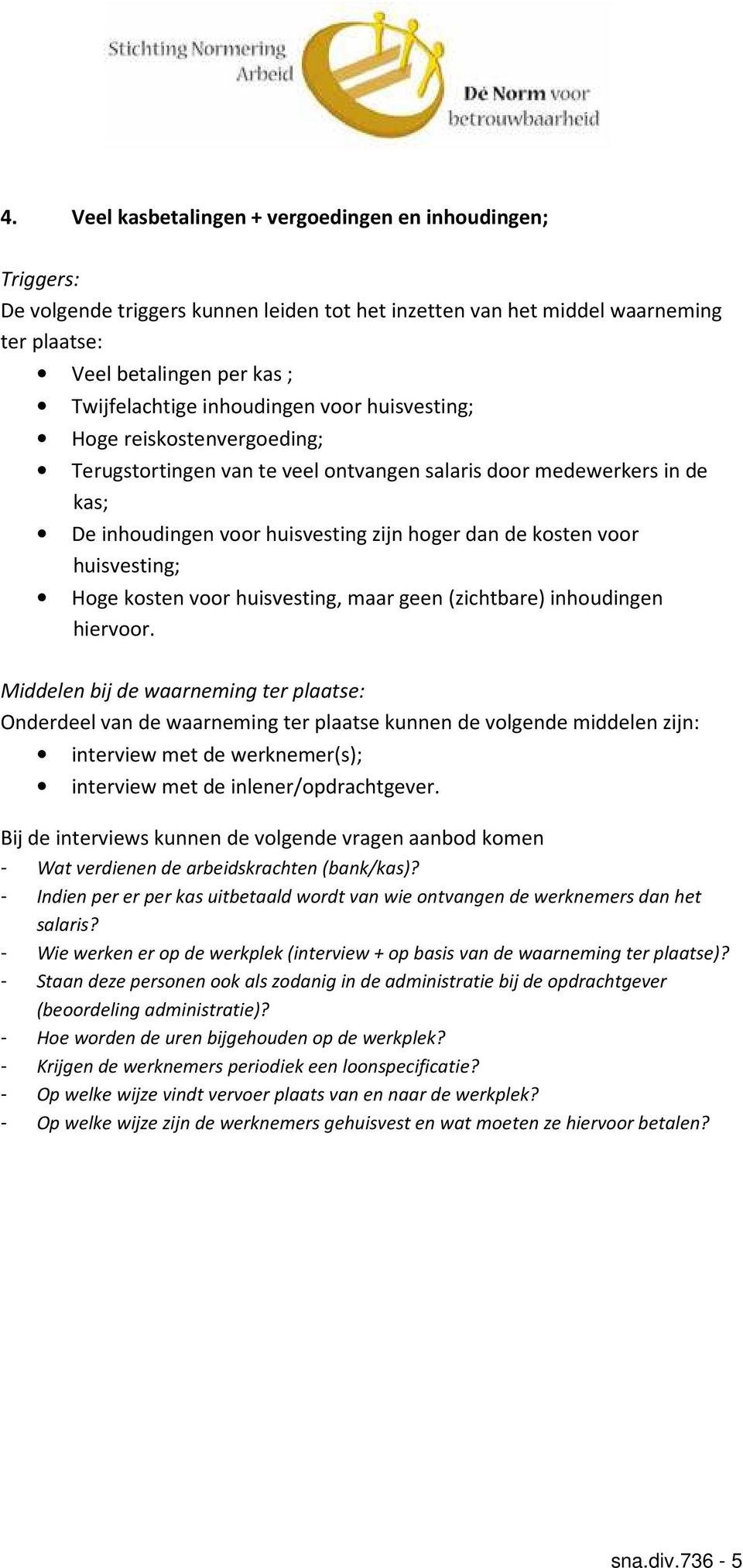 interview met de werknemer(s); interview met de inlener/opdrachtgever. - Wat verdienen de arbeidskrachten (bank/kas)?