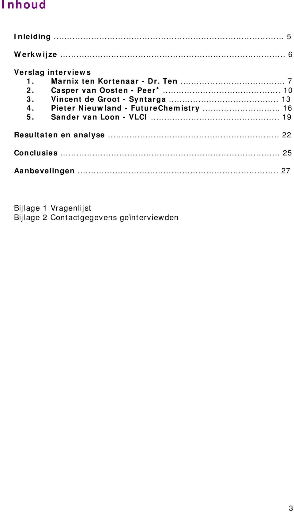 Pieter Nieuwland - FutureChemistry... 16 5. Sander van Loon - VLCI... 19 Resultaten en analyse.